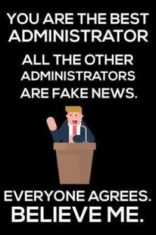 Cover of You Are The Best Administrator All The Other Administrators Are Fake News. Everyone Agrees. Believe Me.