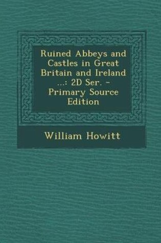 Cover of Ruined Abbeys and Castles in Great Britain and Ireland ...