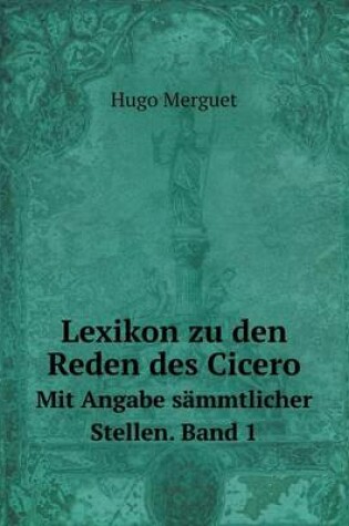 Cover of Lexikon zu den Reden des Cicero Mit Angabe sämmtlicher Stellen. Band 1
