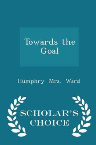 Cover of Towards the Goal - Scholar's Choice Edition