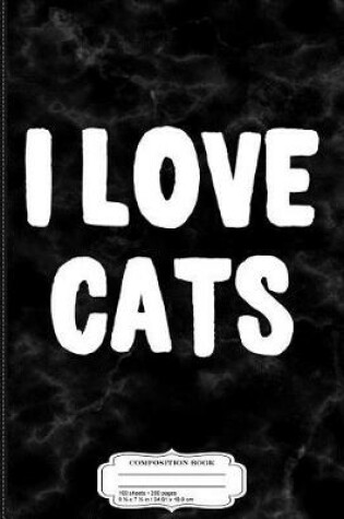 Cover of I Love Cats Composition Notebook