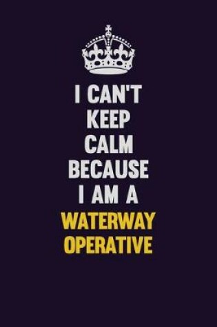 Cover of I Can't Keep Calm Because I Am A Waterway Operative