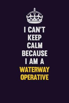 Book cover for I Can't Keep Calm Because I Am A Waterway Operative