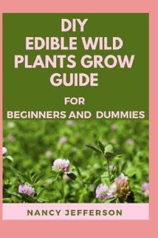 Cover of DIY Edible Wild Plants Grow Guide For Beginners and Dummies