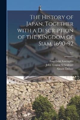 Book cover for The History of Japan, Together With a Description of the Kingdom of Siam, 1690-92; v.1