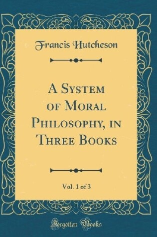 Cover of A System of Moral Philosophy, in Three Books, Vol. 1 of 3 (Classic Reprint)