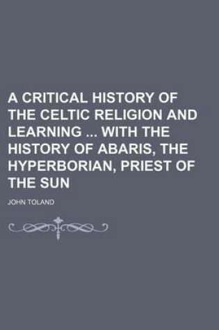Cover of A Critical History of the Celtic Religion and Learning with the History of Abaris, the Hyperborian, Priest of the Sun
