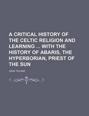 Book cover for A Critical History of the Celtic Religion and Learning with the History of Abaris, the Hyperborian, Priest of the Sun