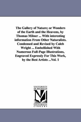 Book cover for The Gallery of Nature; or Wonders of the Earth and the Heavens, by Thomas Milner ... With interesting information From Other Naturalists. Condensed and Revised by Caleb Wright ... Embellished With Numerous Full-Page Illustrations, Engraved Expressly For This W