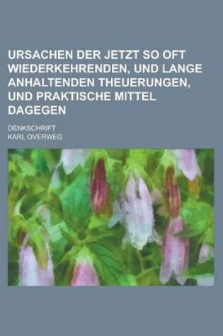 Cover of Ursachen Der Jetzt So Oft Wiederkehrenden, Und Lange Anhaltenden Theuerungen, Und Praktische Mittel Dagegen; Denkschrift