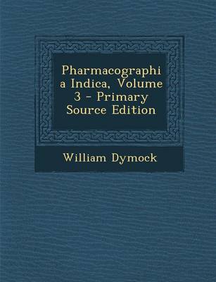 Book cover for Pharmacographia Indica, Volume 3 - Primary Source Edition