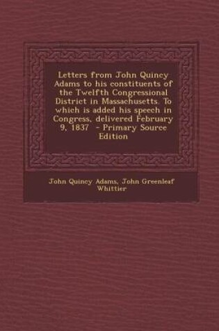 Cover of Letters from John Quincy Adams to His Constituents of the Twelfth Congressional District in Massachusetts. to Which Is Added His Speech in Congress, D