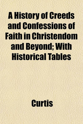 Book cover for A History of Creeds and Confessions of Faith in Christendom and Beyond; With Historical Tables