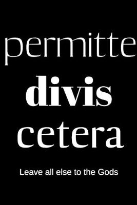 Book cover for permitte divis cetera - Leave all else to the Gods