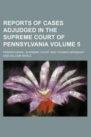 Cover of Reports of Cases Adjudged in the Supreme Court of Pennsylvania Volume 5