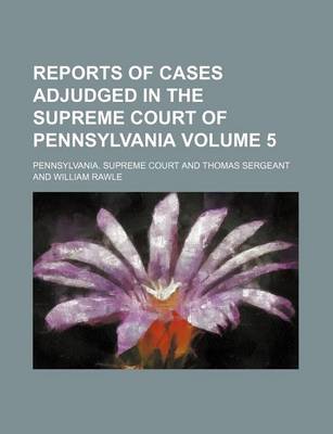 Book cover for Reports of Cases Adjudged in the Supreme Court of Pennsylvania Volume 5