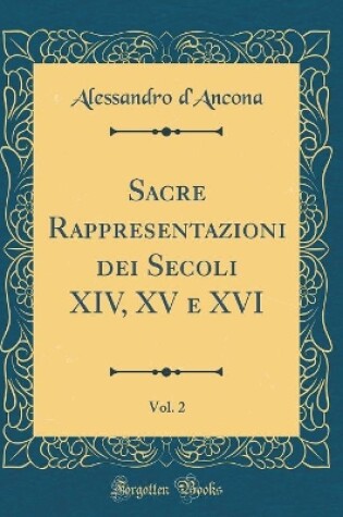 Cover of Sacre Rappresentazioni dei Secoli XIV, XV e XVI, Vol. 2 (Classic Reprint)