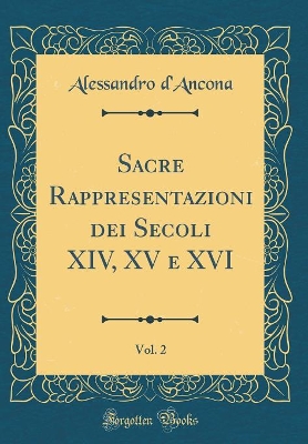 Book cover for Sacre Rappresentazioni dei Secoli XIV, XV e XVI, Vol. 2 (Classic Reprint)