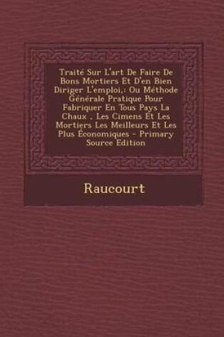 Cover of Traite Sur L'Art de Faire de Bons Mortiers Et D'En Bien Diriger L'Emploi,