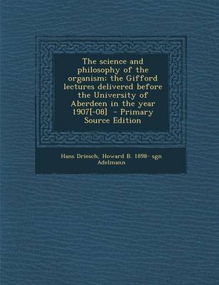 Book cover for The Science and Philosophy of the Organism; The Gifford Lectures Delivered Before the University of Aberdeen in the Year 1907[-08] - Primary Source Ed