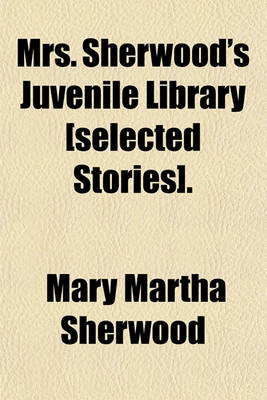 Book cover for Mrs. Sherwood's Juvenile Library [Selected Stories].