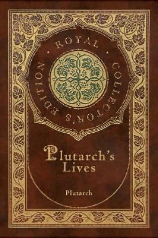 Cover of Plutarch's Lives, The Complete 48 Biographies (Royal Collector's Edition) (Case Laminate Hardcover with Jacket)