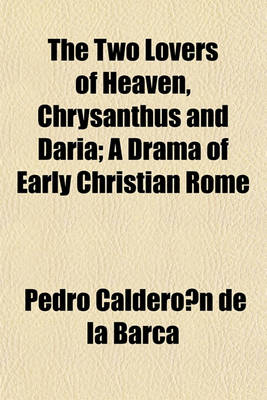 Book cover for The Two Lovers of Heaven, Chrysanthus and Daria; A Drama of Early Christian Rome