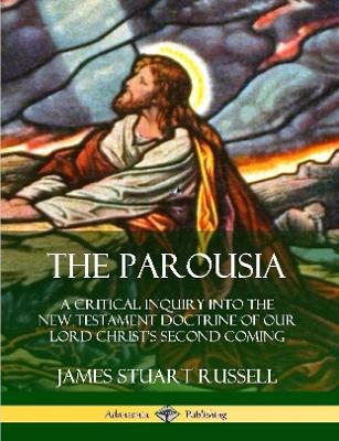 Book cover for The Parousia: A Critical Inquiry into the New Testament Doctrine of Our Lord Christ's Second Coming