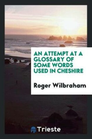 Cover of An Attempt at a Glossary of Some Words Used in Cheshire