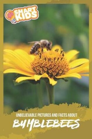 Cover of Unbelievable Pictures and Facts About Bumblebees