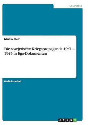 Book cover for Die sowjetische Kriegspropaganda 1941 - 1945 in Ego-Dokumenten