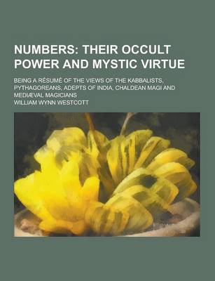 Book cover for Numbers; Being a Resume of the Views of the Kabbalists, Pythagoreans, Adepts of India, Chaldean Magi and Mediaeval Magicians