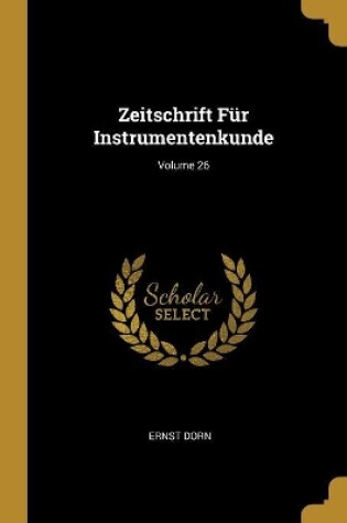 Cover of Zeitschrift Für Instrumentenkunde; Volume 26