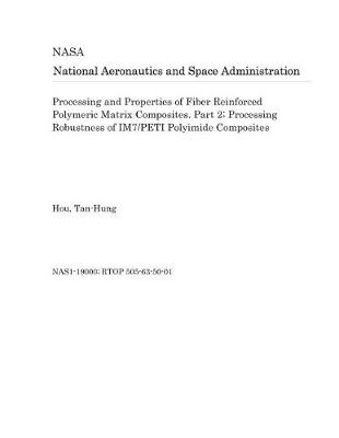 Book cover for Processing and Properties of Fiber Reinforced Polymeric Matrix Composites. Part 2; Processing Robustness of Im7/Peti Polyimide Composites