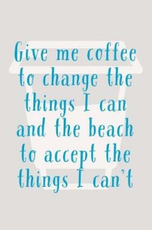 Cover of Give Me Coffee To Change The Things I Can