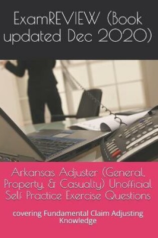 Cover of Arkansas Adjuster (General, Property, & Casualty) Unofficial Self Practice Exercise Questions