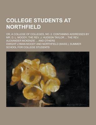 Book cover for College Students at Northfield; Or, a College of Colleges, No. 2. Containing Addresses by Mr. D. L. Moody; The REV. J. Hudson Taylor ... the REV. Alex