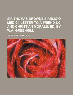 Book cover for Sir Thomas Browne's Religio Medici, Letter to a Friend &C., and Christian Morals, Ed. by W.A. Greenhill