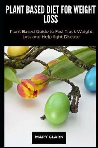 Cover of Plant Based Diet for Weight Loss