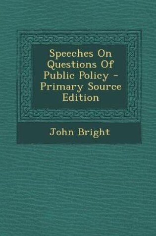 Cover of Speeches on Questions of Public Policy - Primary Source Edition