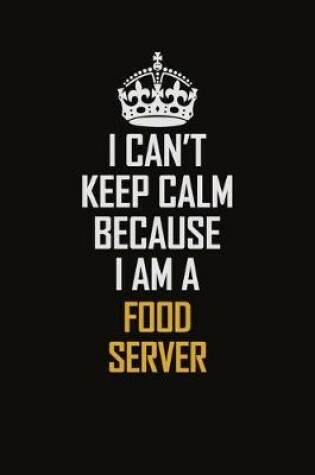 Cover of I Can't Keep Calm Because I Am A Food Server