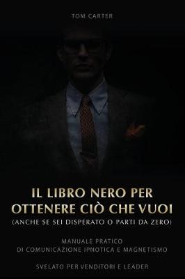 Book cover for Il Libro Nero Per Ottenere CIO' Che Vuoi(anche Se SEI Disperato E Parti Da Zero)