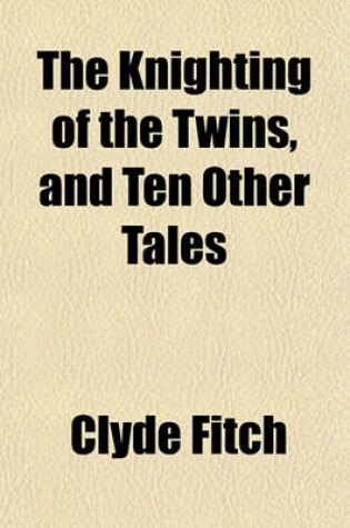 Cover of The Knighting of the Twins, and Ten Other Tales