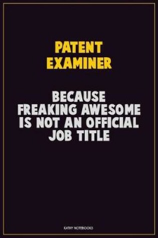 Cover of Patent Examiner, Because Freaking Awesome Is Not An Official Job Title