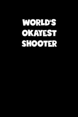 Cover of World's Okayest Shooter Notebook - Shooter Diary - Shooter Journal - Funny Gift for Shooter