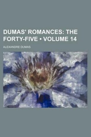 Cover of Dumas' Romances (Volume 14); The Forty-Five