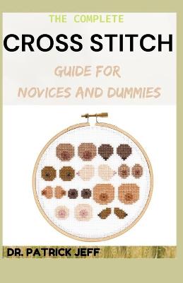 Book cover for The Complete Cross Stitch Guide for Novices and Dummies