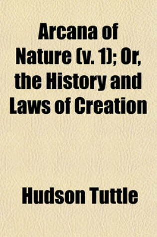 Cover of Arcana of Nature (Volume 1); Or, the History and Laws of Creation