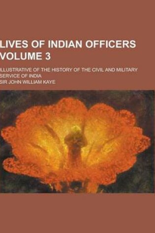 Cover of Lives of Indian Officers; Illustrative of the History of the Civil and Military Service of India Volume 3