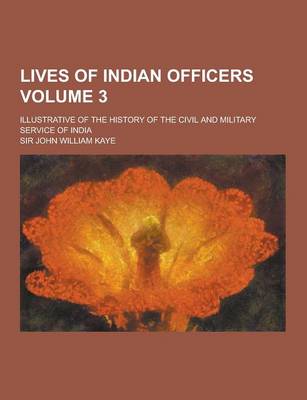 Book cover for Lives of Indian Officers; Illustrative of the History of the Civil and Military Service of India Volume 3